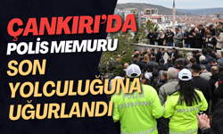 Çankırı’da Polis Memuru Son Yolculuğuna Uğurlandı