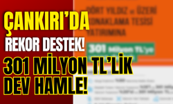 Çankırı’da Rekor Destek! 301 Milyon TL’lik Dev Hamle!