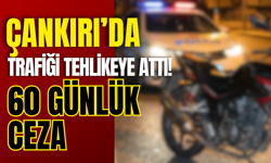 Çankırı’da Trafiği Tehlikeye Attı! 60 Günlük Ceza