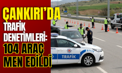 Çankırı’da Trafik Denetimleri: 104 Araç Men Edildi