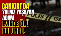Çankırı’da Yalnız Yaşayan Adam Evinde Ölü Bulundu!