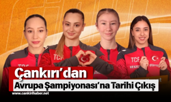 Çankırı’dan Avrupa Şampiyonası’na Tarihi Çıkış