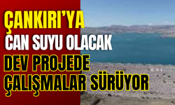Çankırı’ya Can Suyu Olacak Dev Projede Çalışmalar Sürüyor