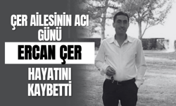 Çer Ailesinin Acı Günü Ercan Çer Hayatını Kaybetti