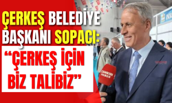 Çerkeş Belediye Başkanı Sopacı: “Çerkeş İçin Biz Talibiz”