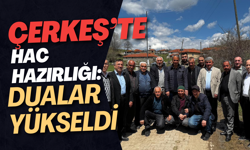 Çerkeş’te Hac Hazırlığı: Dualar Yükseldi