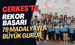 Çerkeş’te Rekor Başarı 79 Madalyayla Büyük Gurur