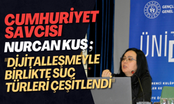Cumhuriyet Savcısı Nurcan Kuş "Dijitalleşmeyle birlikte suç türleri çeşitlendi"