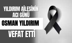 Yıldırım Ailesinin Acı Günü Osman Yıldırım Vefat Etti
