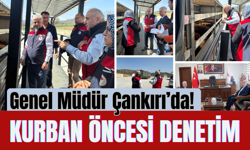Kurban Öncesi Denetim: Genel Müdür Çankırı’da!