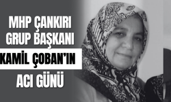 MHP Çankırı Grup Başkanı Kamil Çoban’ın Acı Günü