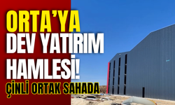 Orta’ya Dev Yatırım Hamlesi! Çinli Ortak Sahada