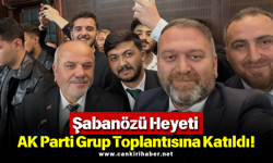 Şabanözü Heyeti AK Parti Grup Toplantısına Katıldı!