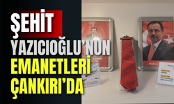 Şehit Yazıcıoğlu’nun Emanetleri Çankırı’da