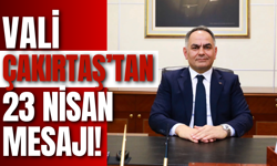 Vali Çakırtaş’tan 23 Nisan Mesajı!
