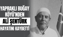 Yapraklı Buğay Köyü’nden Ali Şentürk Hayatını Kaybetti