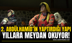 2. Abdülhamid’in Yaptırdığı Yapı Yıllara Meydan Okuyor!