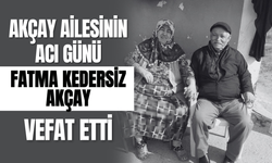 Akçay Ailesinin Acı Günü: Fatma Kedersiz Akçay Hayatını Kaybetti