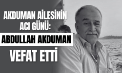 Akduman Ailesinin Acı Günü: Abdullah Akduman Vefat Etti