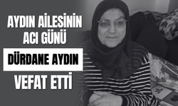 Aydın Ailesinin Acı Günü Dürdane Aydın Vefat Etti
