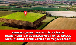 ÇANKIRI ÇEVRE, ŞEHİRCİLİK VE İKLİM DEĞİŞİKLİĞİ İL MÜDÜRLÜĞÜNDEN (Milli Emlak Müdürlüğü) SATIŞI YAPILACAK TAŞINMAZLAR