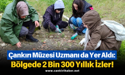 Çankırı Müzesi Uzmanı da Yer Aldı: Bölgede 2 Bin 300 Yıllık İzler!