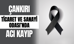 Çankırı Ticaret ve Sanayi Odası’nda Acı Kayıp!
