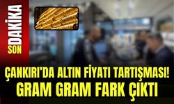 Çankırı’da Altın Fiyatı Tartışması! Gram Gram Fark Çıktı