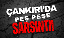 Çankırı'da Peş Peşe Sarsıntı