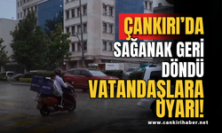 Çankırı’da Sağanak Geri Döndü: Vatandaşlara Uyarı