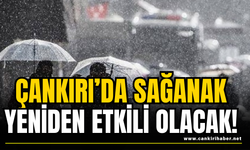 Çankırı’da Sağanak Yeniden Etkili Olacak!