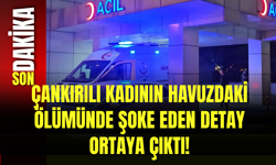 Çankırılı Kadının Havuzdaki Ölümünde Şoke Eden Detay Ortaya Çıktı