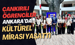 Çankırılı Öğrenciler Ankara’da Kültürel Mirası Yaşattı
