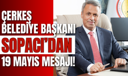 Çerkeş Belediye Başkanı Sopacı’dan 19 Mayıs Mesajı!