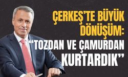 Çerkeş’te Büyük Dönüşüm: “Tozdan ve Çamurdan Kurtardık”