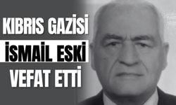 Kıbrıs Gazisi İsmail Eski Vefat Etti!