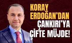 Koray Erdoğan’dan Çankırı’ya Çifte Müjde!