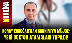 Koray Erdoğan’dan Çankırı’ya müjde: Yeni doktor atamaları yapıldı!