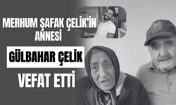Merhum Şafak Çelik’in Annesi Gülbahar Çelik Vefat Etti