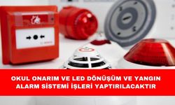 OKUL ONARIM VE LED DÖNÜŞÜM VE YANGIN ALARM SİSTEMİ İŞLERİ YAPTIRILACAKTIR