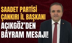 Saadet Partisi Çankırı İl Başkanı Açıkgöz’den Bayram Mesajı!