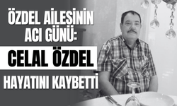 Özdel Ailesinin Acı Günü: Celal Özdel Hayatını Kaybetti
