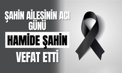 Şahin Ailesinin Acı Günü Hamide Şahin Vefat Etti