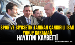Spor ve Siyasetin Tanınan Çankırılı İsmi Yakup Karaman Hayatını Kaybetti