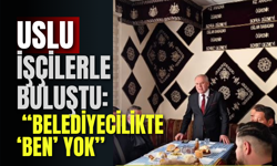 Uslu İşçilerle Buluştu: “Belediyecilikte ‘Ben’ Yok”