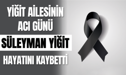 Yiğit Ailesinin Acı Günü: Süleyman Yiğit Hayatını Kaybetti