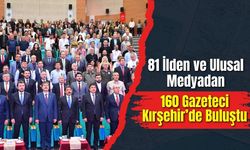 81 İlden ve Ulusal Medyadan 160 Gazeteci Kırşehir’de Buluştu