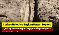 Başkan Sopacı: "Çerkeş'in Geleceğini Altyapıyla İnşa Ediyoruz"