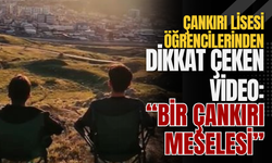 Çankırı Lisesi Öğrencilerinden Dikkat Çeken Video: “Bir Çankırı Meselesi”