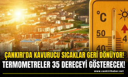 Çankırı'da Kavurucu Sıcaklar Geri Dönüyor! Termometreler 35 Dereceyi Gösterecek!